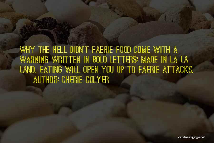 Cherie Colyer Quotes: Why The Hell Didn't Faerie Food Come With A Warning Written In Bold Letters: Made In La La Land. Eating