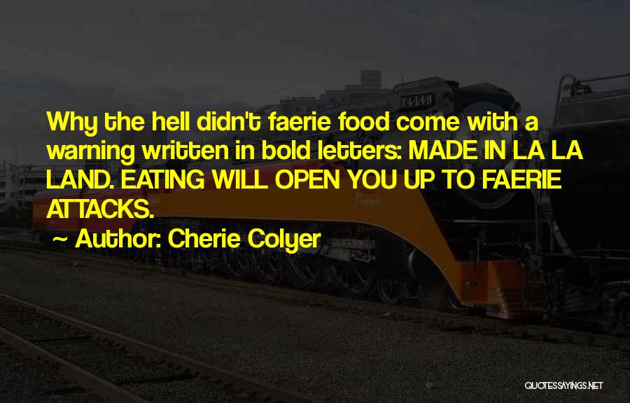 Cherie Colyer Quotes: Why The Hell Didn't Faerie Food Come With A Warning Written In Bold Letters: Made In La La Land. Eating