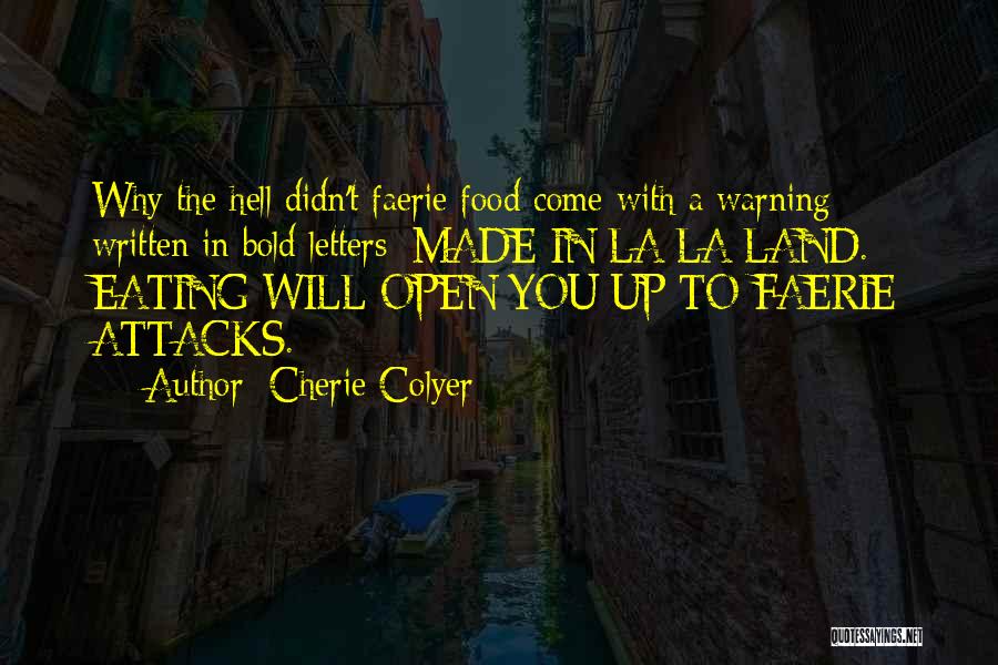 Cherie Colyer Quotes: Why The Hell Didn't Faerie Food Come With A Warning Written In Bold Letters: Made In La La Land. Eating