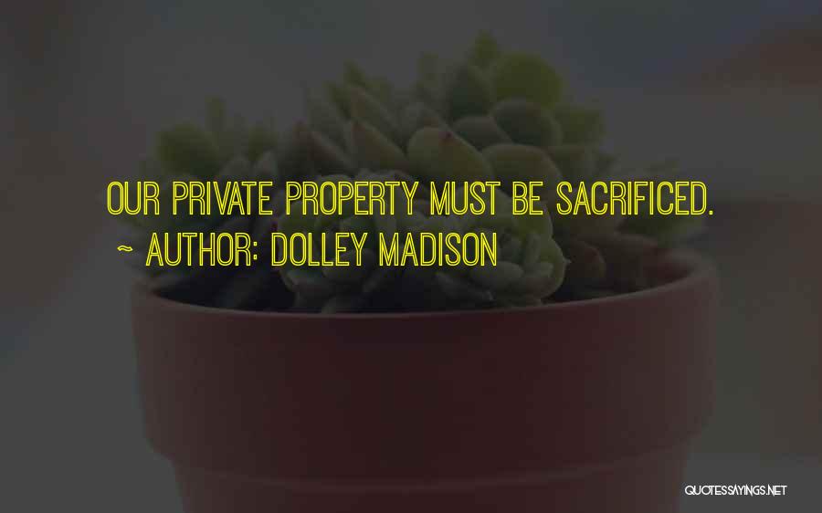 Dolley Madison Quotes: Our Private Property Must Be Sacrificed.