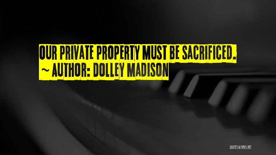 Dolley Madison Quotes: Our Private Property Must Be Sacrificed.
