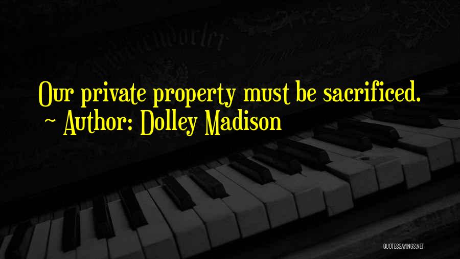 Dolley Madison Quotes: Our Private Property Must Be Sacrificed.