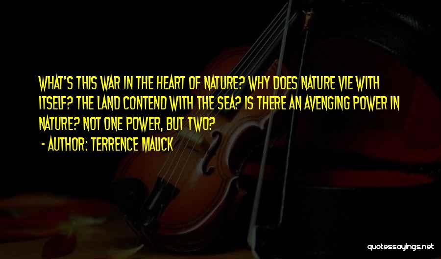 Terrence Malick Quotes: What's This War In The Heart Of Nature? Why Does Nature Vie With Itself? The Land Contend With The Sea?