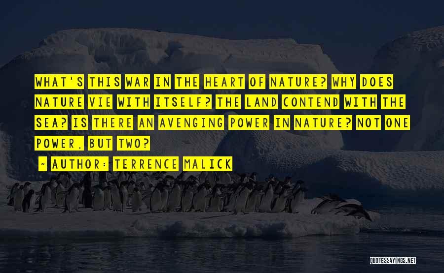 Terrence Malick Quotes: What's This War In The Heart Of Nature? Why Does Nature Vie With Itself? The Land Contend With The Sea?