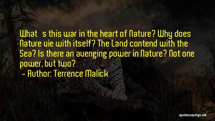 Terrence Malick Quotes: What's This War In The Heart Of Nature? Why Does Nature Vie With Itself? The Land Contend With The Sea?