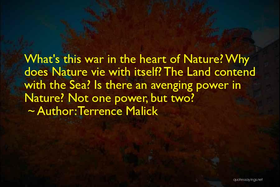 Terrence Malick Quotes: What's This War In The Heart Of Nature? Why Does Nature Vie With Itself? The Land Contend With The Sea?