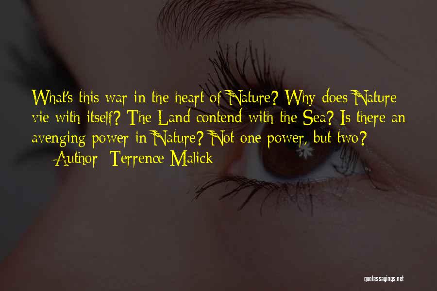 Terrence Malick Quotes: What's This War In The Heart Of Nature? Why Does Nature Vie With Itself? The Land Contend With The Sea?