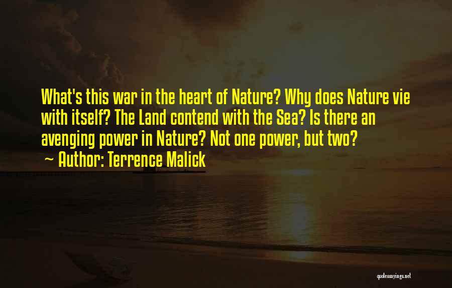 Terrence Malick Quotes: What's This War In The Heart Of Nature? Why Does Nature Vie With Itself? The Land Contend With The Sea?