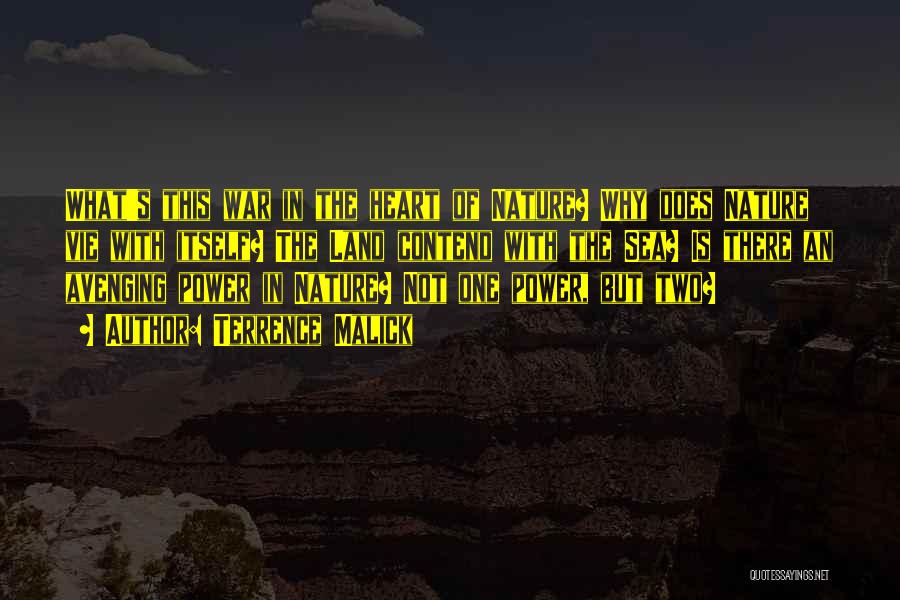 Terrence Malick Quotes: What's This War In The Heart Of Nature? Why Does Nature Vie With Itself? The Land Contend With The Sea?