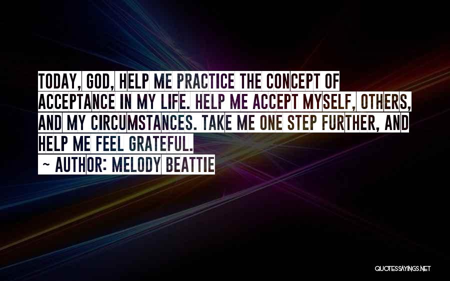 Melody Beattie Quotes: Today, God, Help Me Practice The Concept Of Acceptance In My Life. Help Me Accept Myself, Others, And My Circumstances.