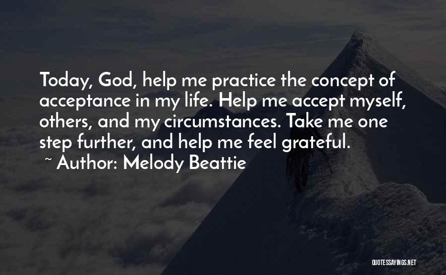 Melody Beattie Quotes: Today, God, Help Me Practice The Concept Of Acceptance In My Life. Help Me Accept Myself, Others, And My Circumstances.