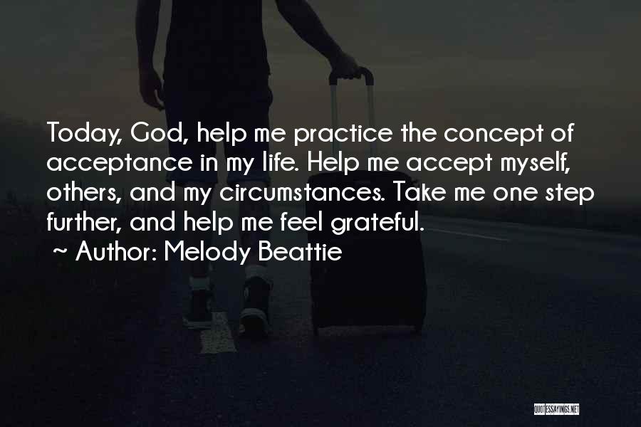 Melody Beattie Quotes: Today, God, Help Me Practice The Concept Of Acceptance In My Life. Help Me Accept Myself, Others, And My Circumstances.