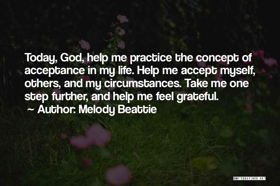 Melody Beattie Quotes: Today, God, Help Me Practice The Concept Of Acceptance In My Life. Help Me Accept Myself, Others, And My Circumstances.