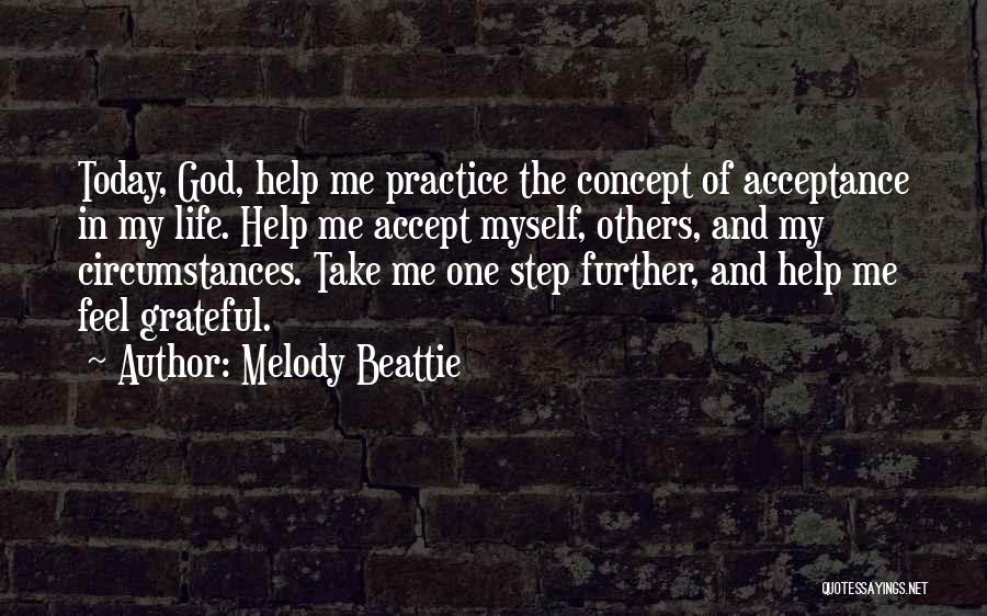 Melody Beattie Quotes: Today, God, Help Me Practice The Concept Of Acceptance In My Life. Help Me Accept Myself, Others, And My Circumstances.