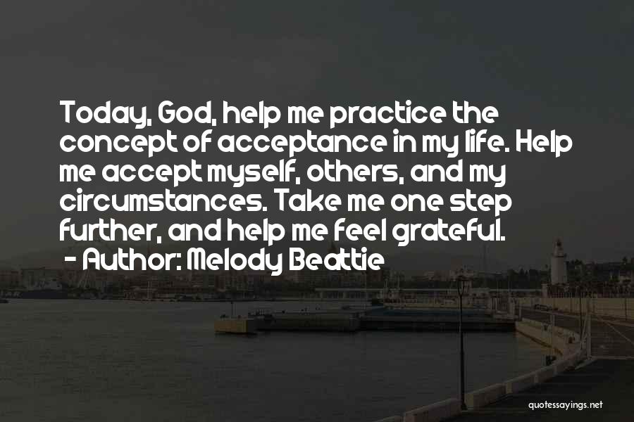 Melody Beattie Quotes: Today, God, Help Me Practice The Concept Of Acceptance In My Life. Help Me Accept Myself, Others, And My Circumstances.