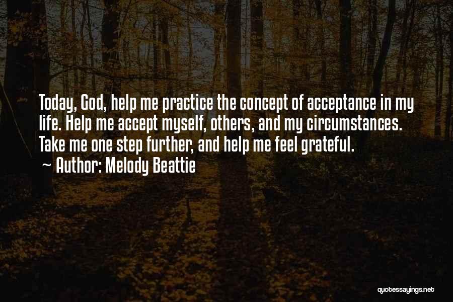 Melody Beattie Quotes: Today, God, Help Me Practice The Concept Of Acceptance In My Life. Help Me Accept Myself, Others, And My Circumstances.