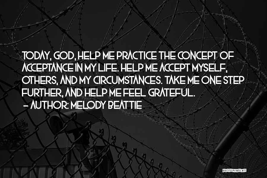 Melody Beattie Quotes: Today, God, Help Me Practice The Concept Of Acceptance In My Life. Help Me Accept Myself, Others, And My Circumstances.