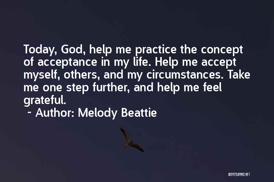 Melody Beattie Quotes: Today, God, Help Me Practice The Concept Of Acceptance In My Life. Help Me Accept Myself, Others, And My Circumstances.