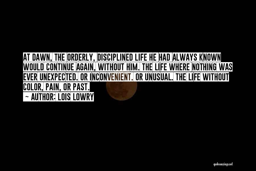 Lois Lowry Quotes: At Dawn, The Orderly, Disciplined Life He Had Always Known Would Continue Again, Without Him. The Life Where Nothing Was