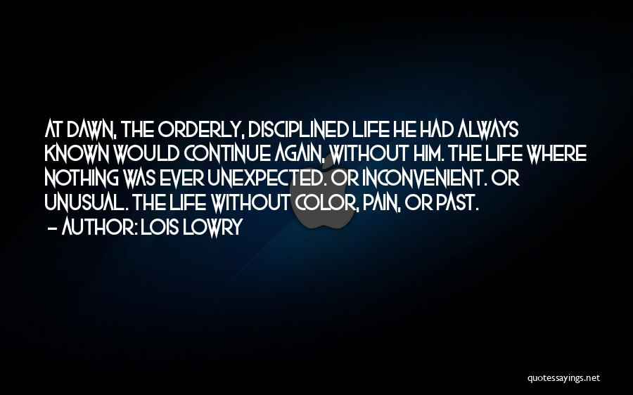 Lois Lowry Quotes: At Dawn, The Orderly, Disciplined Life He Had Always Known Would Continue Again, Without Him. The Life Where Nothing Was