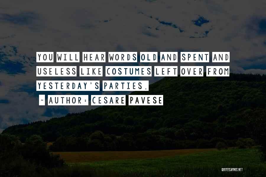 Cesare Pavese Quotes: You Will Hear Words Old And Spent And Useless Like Costumes Left Over From Yesterday's Parties.