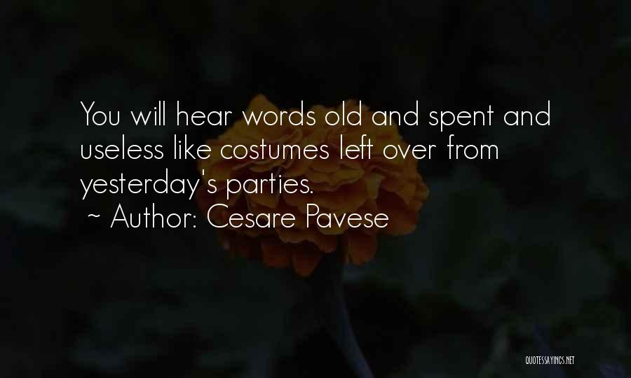 Cesare Pavese Quotes: You Will Hear Words Old And Spent And Useless Like Costumes Left Over From Yesterday's Parties.