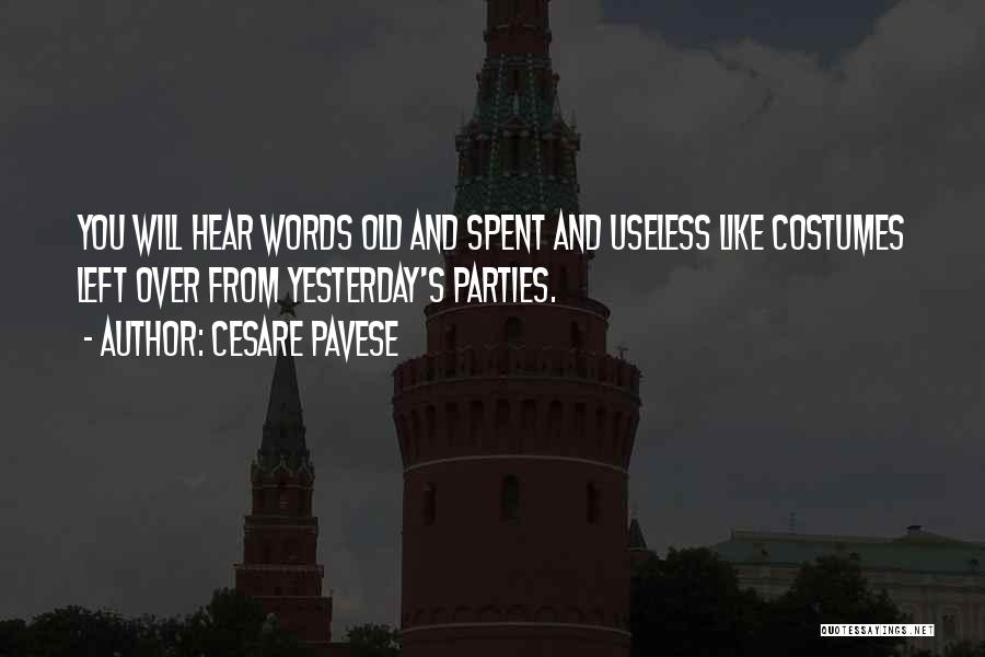 Cesare Pavese Quotes: You Will Hear Words Old And Spent And Useless Like Costumes Left Over From Yesterday's Parties.
