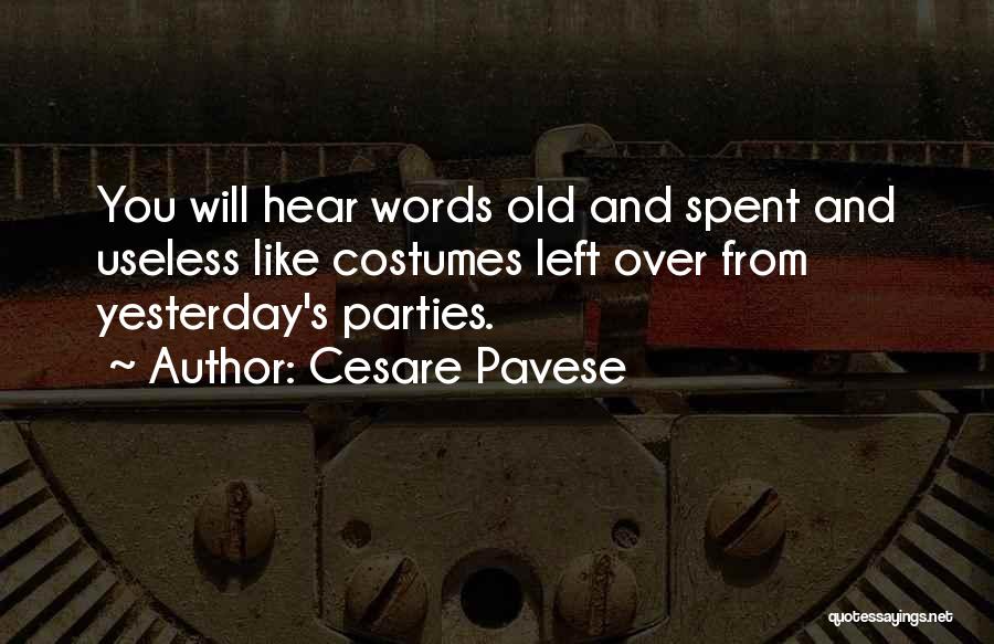 Cesare Pavese Quotes: You Will Hear Words Old And Spent And Useless Like Costumes Left Over From Yesterday's Parties.