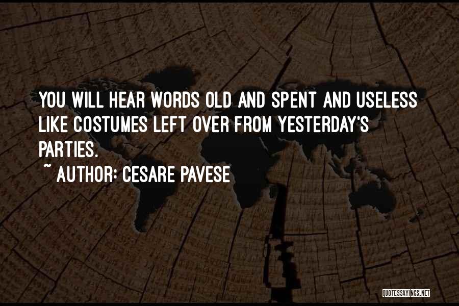 Cesare Pavese Quotes: You Will Hear Words Old And Spent And Useless Like Costumes Left Over From Yesterday's Parties.