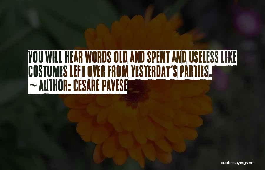 Cesare Pavese Quotes: You Will Hear Words Old And Spent And Useless Like Costumes Left Over From Yesterday's Parties.