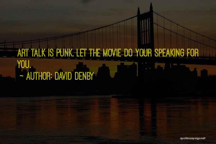 David Denby Quotes: Art Talk Is Punk. Let The Movie Do Your Speaking For You.