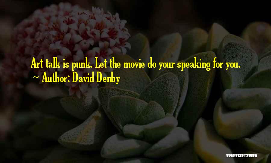 David Denby Quotes: Art Talk Is Punk. Let The Movie Do Your Speaking For You.