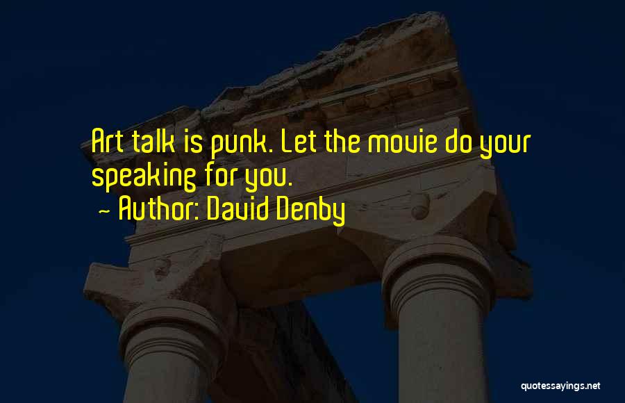 David Denby Quotes: Art Talk Is Punk. Let The Movie Do Your Speaking For You.