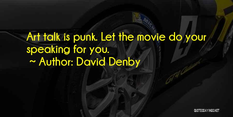 David Denby Quotes: Art Talk Is Punk. Let The Movie Do Your Speaking For You.