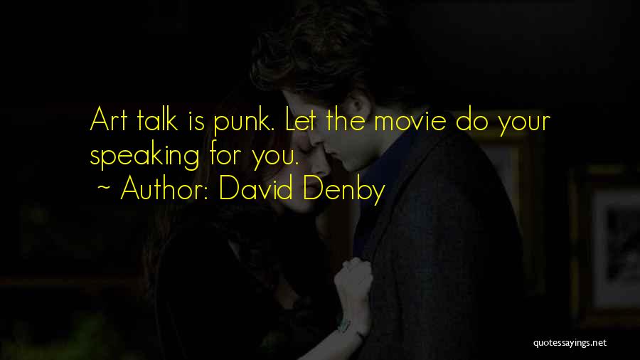 David Denby Quotes: Art Talk Is Punk. Let The Movie Do Your Speaking For You.