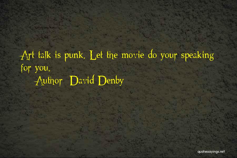 David Denby Quotes: Art Talk Is Punk. Let The Movie Do Your Speaking For You.