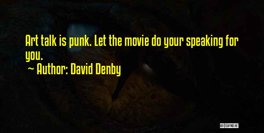 David Denby Quotes: Art Talk Is Punk. Let The Movie Do Your Speaking For You.
