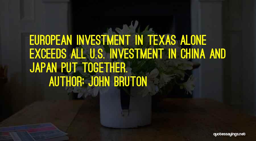 John Bruton Quotes: European Investment In Texas Alone Exceeds All U.s. Investment In China And Japan Put Together.