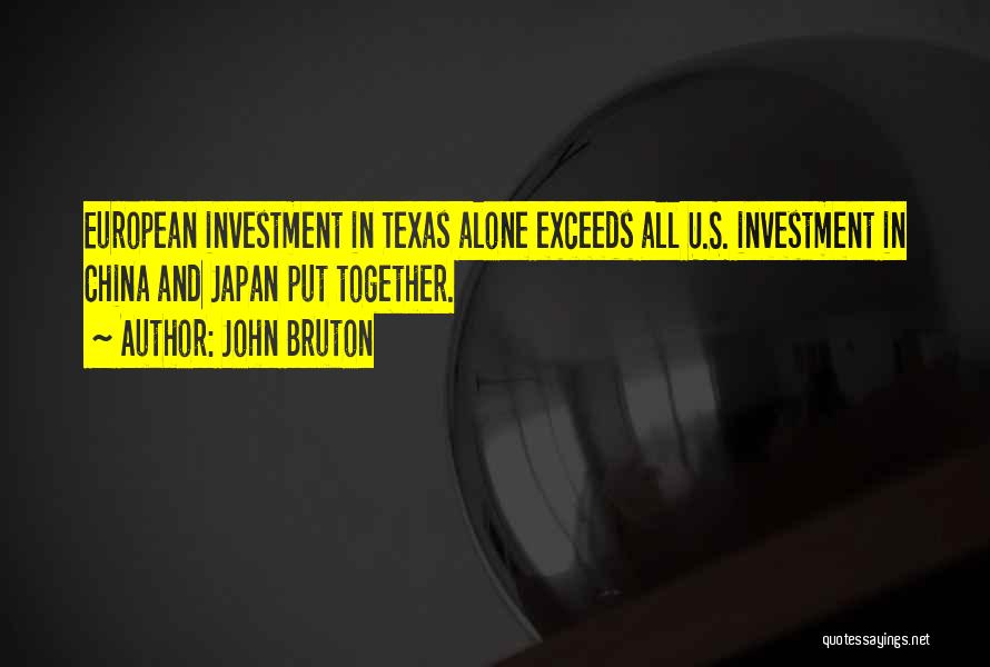 John Bruton Quotes: European Investment In Texas Alone Exceeds All U.s. Investment In China And Japan Put Together.