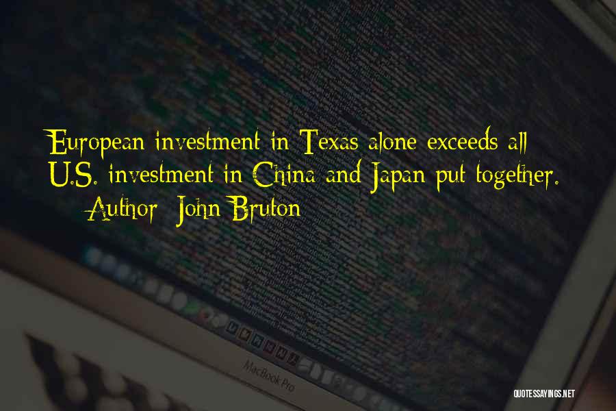 John Bruton Quotes: European Investment In Texas Alone Exceeds All U.s. Investment In China And Japan Put Together.
