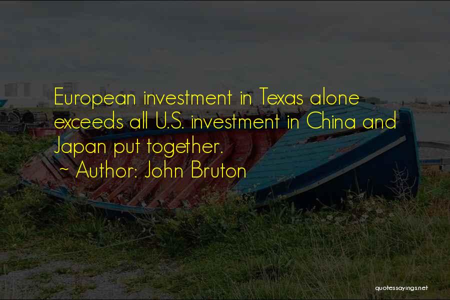 John Bruton Quotes: European Investment In Texas Alone Exceeds All U.s. Investment In China And Japan Put Together.