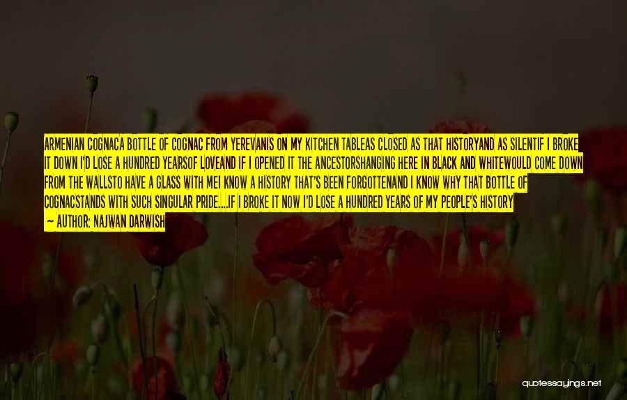 Najwan Darwish Quotes: Armenian Cognaca Bottle Of Cognac From Yerevanis On My Kitchen Tableas Closed As That Historyand As Silentif I Broke It