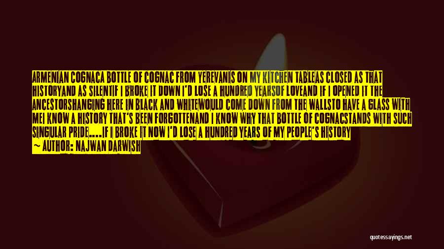 Najwan Darwish Quotes: Armenian Cognaca Bottle Of Cognac From Yerevanis On My Kitchen Tableas Closed As That Historyand As Silentif I Broke It