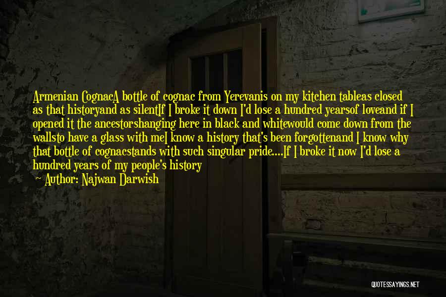 Najwan Darwish Quotes: Armenian Cognaca Bottle Of Cognac From Yerevanis On My Kitchen Tableas Closed As That Historyand As Silentif I Broke It