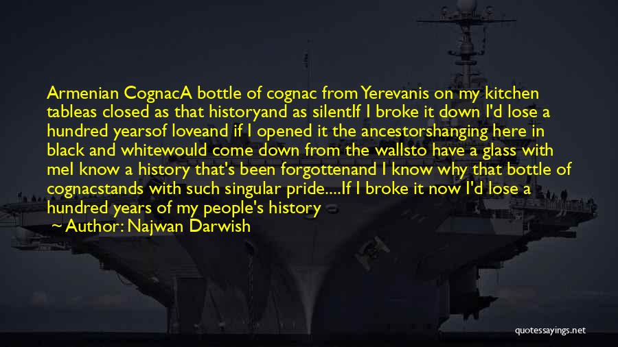 Najwan Darwish Quotes: Armenian Cognaca Bottle Of Cognac From Yerevanis On My Kitchen Tableas Closed As That Historyand As Silentif I Broke It