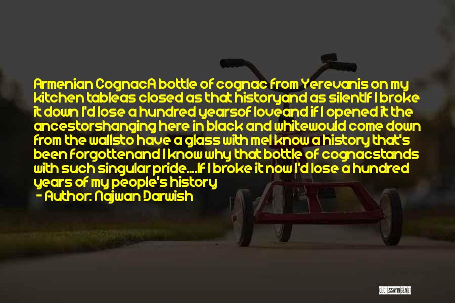 Najwan Darwish Quotes: Armenian Cognaca Bottle Of Cognac From Yerevanis On My Kitchen Tableas Closed As That Historyand As Silentif I Broke It