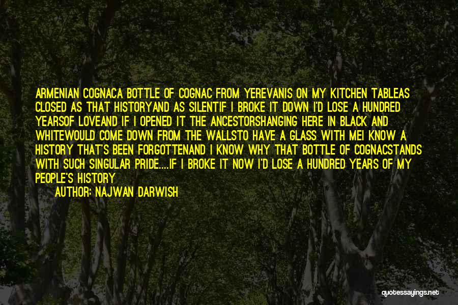 Najwan Darwish Quotes: Armenian Cognaca Bottle Of Cognac From Yerevanis On My Kitchen Tableas Closed As That Historyand As Silentif I Broke It