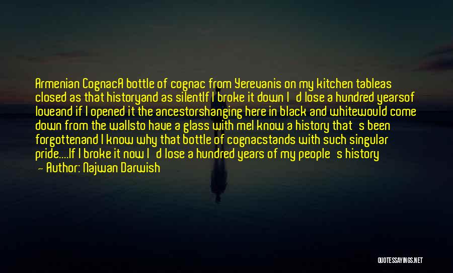 Najwan Darwish Quotes: Armenian Cognaca Bottle Of Cognac From Yerevanis On My Kitchen Tableas Closed As That Historyand As Silentif I Broke It