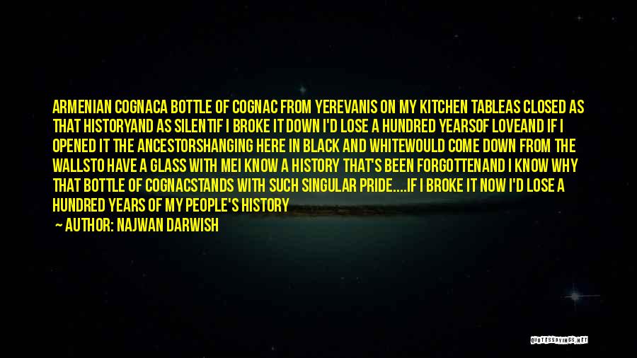 Najwan Darwish Quotes: Armenian Cognaca Bottle Of Cognac From Yerevanis On My Kitchen Tableas Closed As That Historyand As Silentif I Broke It