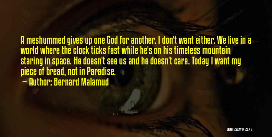 Bernard Malamud Quotes: A Meshummed Gives Up One God For Another. I Don't Want Either. We Live In A World Where The Clock